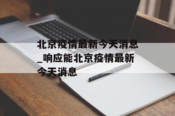 北京疫情最新今天消息_响应能北京疫情最新今天消息