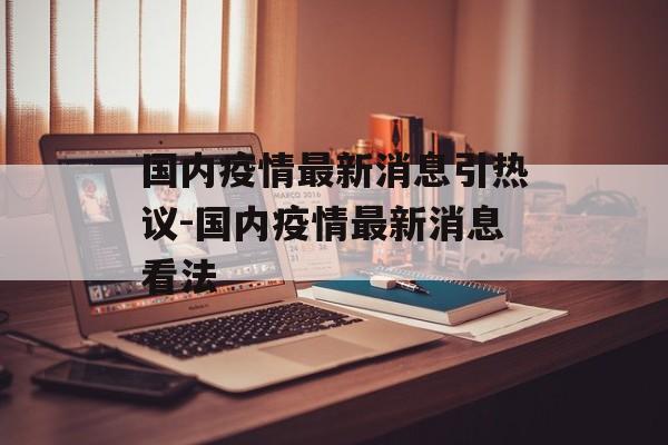 国内疫情最新消息引热议-国内疫情最新消息看法