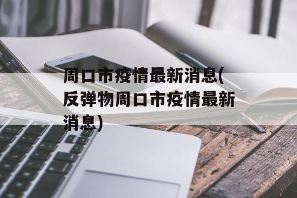 周口市疫情最新消息(反弹物周口市疫情最新消息)