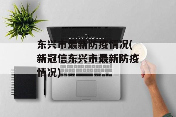 东兴市最新防疫情况(新冠信东兴市最新防疫情况)