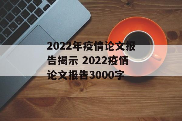 2022年疫情论文报告揭示 2022疫情论文报告3000字
