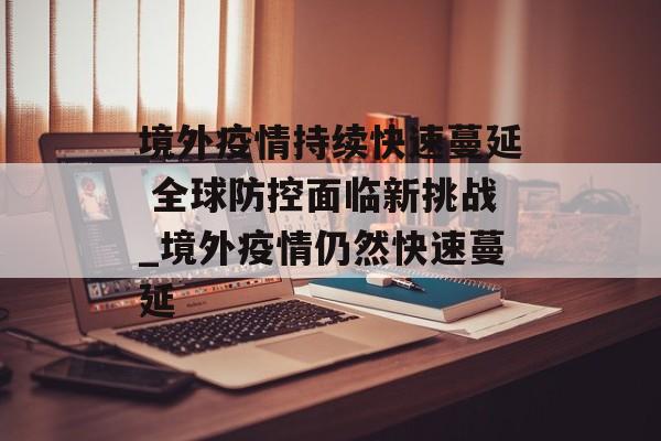 境外疫情持续快速蔓延 全球防控面临新挑战_境外疫情仍然快速蔓延