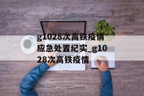 g1028次高铁疫情应急处置纪实_g1028次高铁疫情