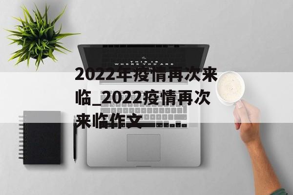 2022年疫情再次来临_2022疫情再次来临作文