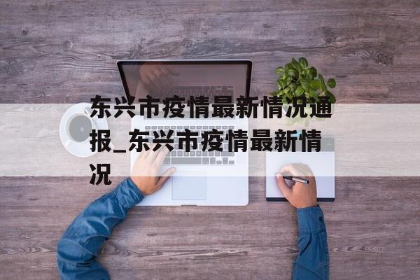 东兴市疫情最新情况通报_东兴市疫情最新情况