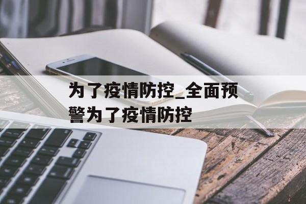 为了疫情防控_全面预警为了疫情防控