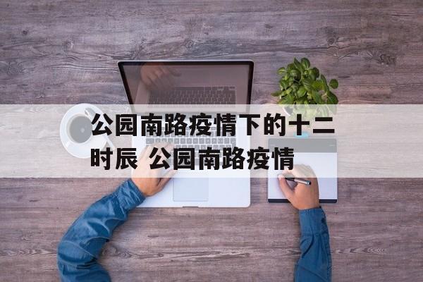 公园南路疫情下的十二时辰 公园南路疫情