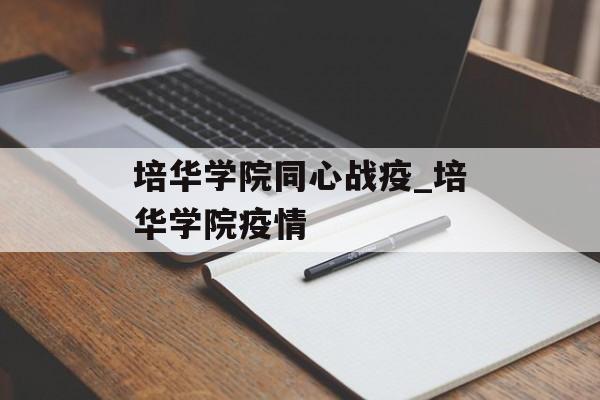 培华学院同心战疫_培华学院疫情
