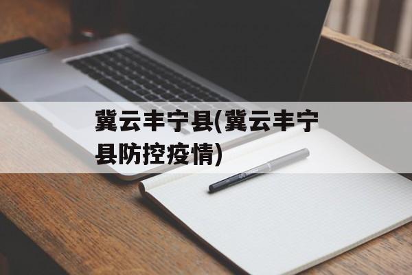 冀云丰宁县(冀云丰宁县防控疫情)