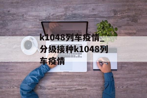k1048列车疫情_分级接种k1048列车疫情