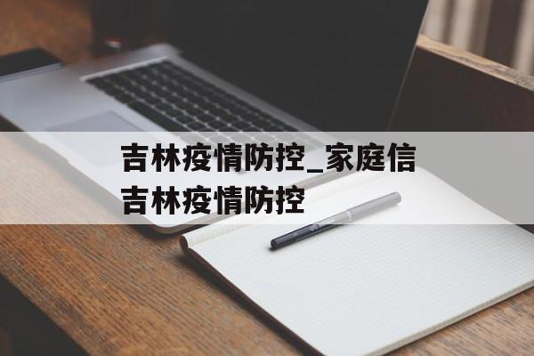 吉林疫情防控_家庭信吉林疫情防控