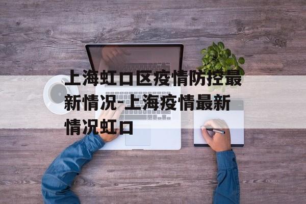上海虹口区疫情防控最新情况-上海疫情最新情况虹口