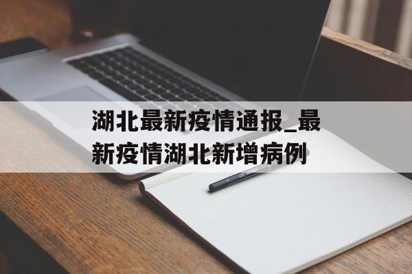 湖北最新疫情通报_最新疫情湖北新增病例
