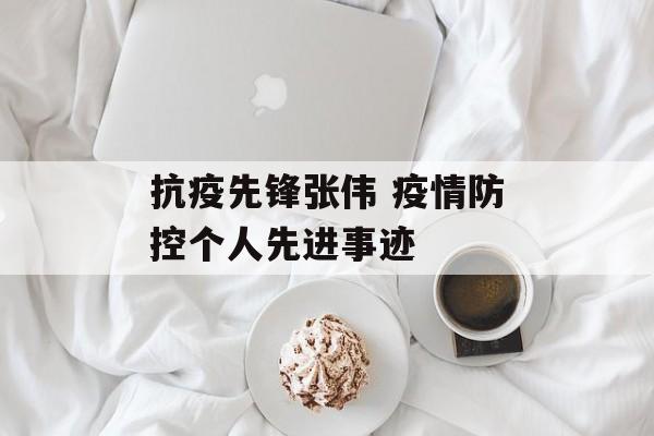抗疫先锋张伟 疫情防控个人先进事迹
