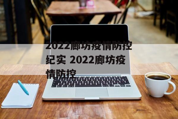 2022廊坊疫情防控纪实 2022廊坊疫情防控