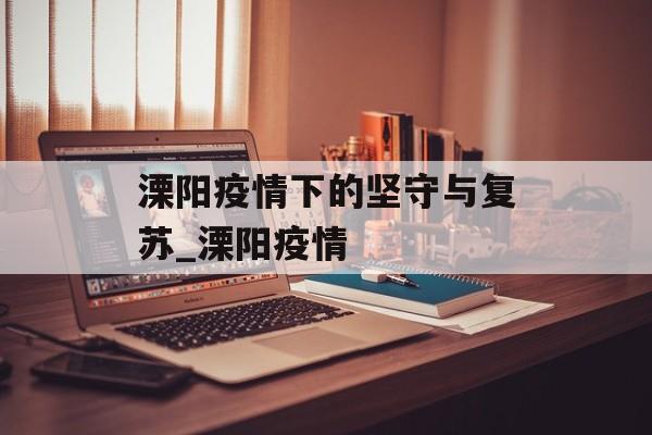 溧阳疫情下的坚守与复苏_溧阳疫情