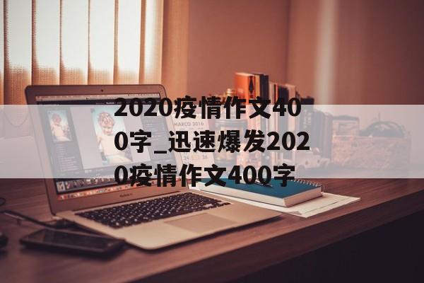 2020疫情作文400字_迅速爆发2020疫情作文400字