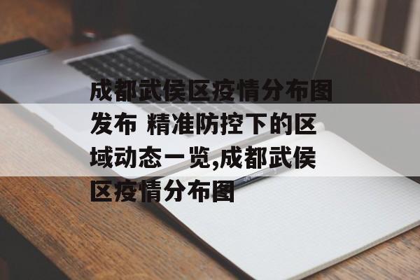 成都武侯区疫情分布图发布 精准防控下的区域动态一览,成都武侯区疫情分布图