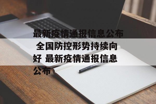 最新疫情通报信息公布 全国防控形势持续向好 最新疫情通报信息公布